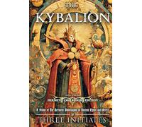 The Kybalion (Illustrated) (Annotated): A Study of The Hermetic Philosophy of Ancient Egypt and Greece - Full-Color Hermetic Collector's Edition