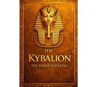 The Kybalion in English: Ancient Hermetic Wisdom and the Seven Principles that Govern the Universe - A Philosophical Exploration of Mentalism, Cosmic ... Knowledge, and the Hidden Science of the Mind