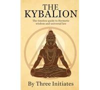 The Kybalion (Original Edition): By Three Initiates, The Seven Hermetic Principles of Esoteric Philosophy Explained HARDCOVER