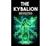 The Kybalion Revisited: The Seven Hermetic Principles Applied to Quantum Physics, Neuroscience, and the Modern Science of Consciousness