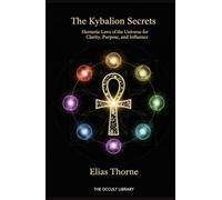 The Kybalion Secrets: Hermetic Laws of the Universe for Clarity, Purpose, and Influence (The Forbidden Archives)