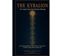 THE KYBALION: The Complete Classic Text of Hermetic Philosophy with a Modern Beginner's Guide to the Seven Universal Laws and How to Apply Them in Everyday Life