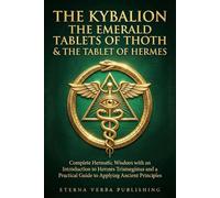 The Kybalion, The Emerald Tablets of Thoth and The Tablet of Hermes: A Modern Translation: Complete Hermetic Wisdom with an Introduction to Hermes ... Guide to Applying Ancient Principles