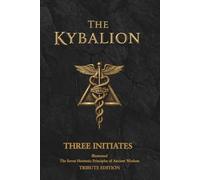 The Kybalion Tribute Edition: Illustrated Edition: The Seven Hermetic Principles of Ancient Wisdom