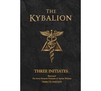 The Kybalion Tribute Edition: Illustrated Edition: The Seven Hermetic Principles of Ancient Wisdom