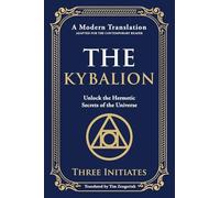 The Kybalion: Unlock the Hermetic Secrets of the Universe