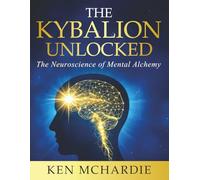 The Kybalion Unlocked: The Neuroscience of Mental Alchemy
