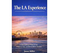 The LA Experience: A Clear Guide to What to See, Where to Stay, and How to Move Around