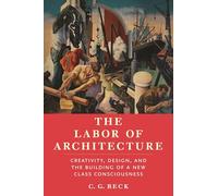 The Labor of Architecture: Creativity, Design, and the Building of a New Class Consciousness