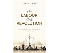 The Labour Code Revolution - From Fragmented Laws to a Unified Industrial Framework in India