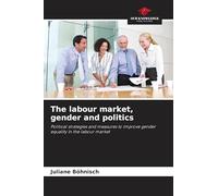 The labour market, gender and politics: Political strategies and measures to improve gender equality in the labour market