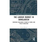 The Labour Market in Bangladesh: Emerging Challenges, Future of Work, and Policy Direction (Routledge Studies in Development Economics)