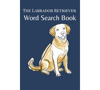 The Labrador Retriever Word Search Book: Word Search Puzzles for Labrador Retriever Lovers - The Perfect Gift for Lab Owners (The Dog Breed Word Search Collection)