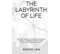 THE LABYRINTH OF LIFE: A Gnostic Esoteric Novel by the Anointed Ones of The Alpha and the Omega, the source of OPULENT ALTRUISM.
