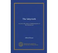 The labyrinth (Vol-1): an aid to the study of inflammations of the internal ear