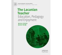 The Lacanian Teacher: Education, Pedagogy and Enjoyment (The Palgrave Lacan Series)