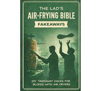 The Lad’s Air-Frying Bible: Fakeaways: DIY Takeaway Classics Made Cheap, Crispy and Properly Tasty - No Oven, No Delivery Apps, Just an Air Fryer (The Lads Air Frying Bible Series)