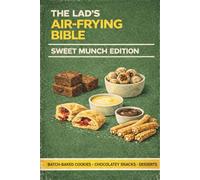 The Lad’s Air-Frying Bible: Sweet Munch Edition: 30 Proper Air Fryer Desserts, Pastries & Sweet Treats - No-Nonsense Recipes for Doughnuts, Brownies, Puddings & Late-Night Sugar Hits