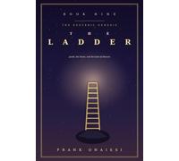 The Ladder ( Book 9 ): Jacob, the Stone, and the Gate of Heaven: Decoding the Ladder Set Up on the Earth as the Inner Map for Bridging the Gap Between Where You Are and the Wish Fulfilled