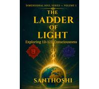 The Ladder of Light: Exploring 1D-12D Consciousness and the Path to Multidimensional Awakening (Dimensional Soul Series)