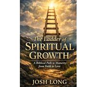 The Ladder of Spiritual Growth: A Biblical Path to Maturity from Faith to Love