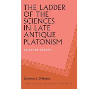 The Ladder of the Sciences in Late Antique Platonism: Selected Essays (Cambridge Texts and Studies in Platonism)