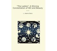 The Ladies: A Shining Constellation of Wit and Beauty (Classic Books)