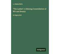 "The Ladies"; A Shining Constellation of Wit and Beauty: in large print