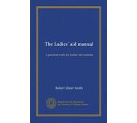 The Ladies' aid manual: a practical work for Ladies' aid societies