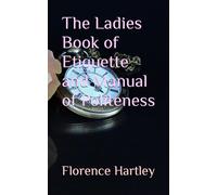 The Ladies Book of Etiquette and Manual of Politeness: 1860 Etiquette Guide & Advice (Annotated)
