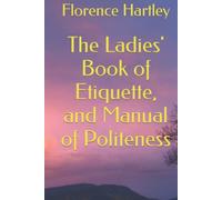 The Ladies' Book of Etiquette, and Manual of Politeness