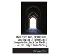 The Ladies' Book of Etiquette, and Manual of Politeness: A Complete Handbook for the Use of the Lady