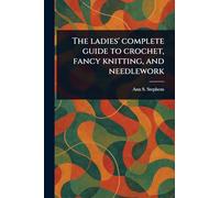 The Ladies' Complete Guide to Crochet, Fancy Knitting, and Needlework