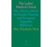 The Ladies' Medical Oracle: Mrs. Mott's Advice on Female Diseases and European Vegetable Medicine