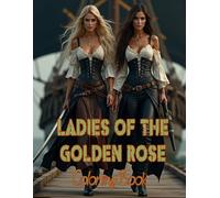 The Ladies of The Golden Rose Coloring Book: Set Sail aboard a Pirate Ship - Swords, Pistols, Treasure, and more (The Dare to Dream Collection)