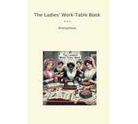 The Ladies' Work-Table Book (Classic Books)
