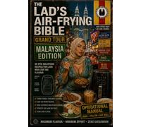 The Lad's Air-Frying Bible Grand Tour: Malaysia Edition: 30 Authentic Malaysian Air-Fryer Recipes from Kuala Lumpur Street Markets to Langkawi Seafood Villages