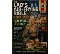 The Lad's Air-Frying Bible Grand Tour: Malaysia Edition: 30 Authentic Malaysian Air-Fryer Recipes from Kuala Lumpur Street Markets to Langkawi Seafood ... Cafés, Hawker Stalls and Island Kitchens