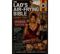 THE LAD'S AIR-FRYING BIBLE GRAND TOUR: SPAIN EDITION: 30 Authentic Spanish Air Fryer Recipes from Costa Blanca Seafood Bars to Barcelona Tapas Streets
