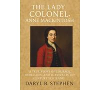 The Lady Colonel: Anne Mackintosh: A True Story of Courage, Rebellion, and Survival in 18th Century Scotland