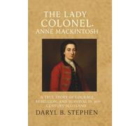 The Lady Colonel: Anne Mackintosh: A True Story of Courage, Rebellion, and Survival in 18th Century Scotland