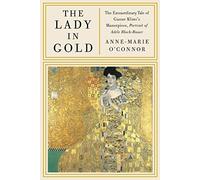 The Lady in Gold: The Extraordinary Tale of Gustav Klimt's Masterpiece, Portrait of Adele Bloch-Bauer[ THE LADY IN GOLD: THE EXTRAORDINARY TALE OF GUSTAV KLIMT'S MASTERPIECE, PORTRAIT OF ADELE BLOCH-BAUER ] By O'Connor, Anne-Marie ( Author )Feb-07-20