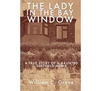 The Lady in the Bay Window: A true story of a haunted Sheffield home (The Lady in the Bay Window Book Series)