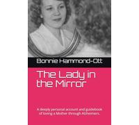 The Lady in the Mirror: A deeply personal account and guidebook of loving a Mother through Alzheimers.