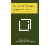 The Lady Of The Casa: The Biography Of Helene V. B. Wurlitzer