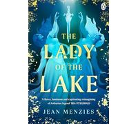 The Lady of the Lake: A Fierce Sapphic Love and Forbidden Secrets That Will Tear Camelot Apart