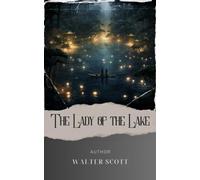 The Lady of the Lake: Unveiling the Secrets of the Lady of the Lake. A Spellbinding Medieval Romance. The Original Classic (annotated)