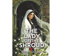 The Lady of the Shroud: A 1909 Gothic Tale of Love, Supernatural Suspense, and a Kingdom in Peril