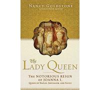 The Lady Queen: The Notorious Reign of Joanna I, Queen of Naples, Jerusalem, and Sicily