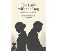 The Lady with the Dog and Other Stories: A Collection of Stories on Love, Change, and Human Nature (Annotated)